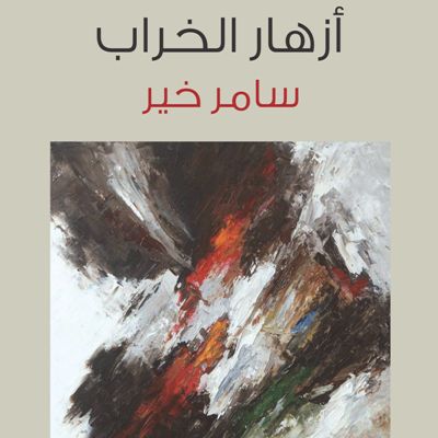 صدور “أزهار الخراب” لسامر خير متغنيا بالثورات العربية